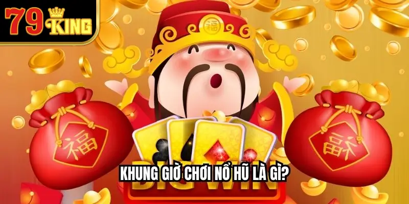 Khung Giờ Chơi Nổ Hũ Là Gì?