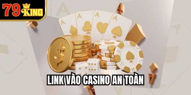Link Vào Casino An Toàn Là Gì Và Đâu Là Cách Xác Định