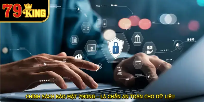 Chính Sách Bảo Mật 79KING – Lá Chắn An Toàn Cho Dữ Liệu