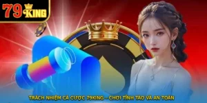Trách Nhiệm Cá Cược 79KING – Chơi Tỉnh Táo Và An Toàn
