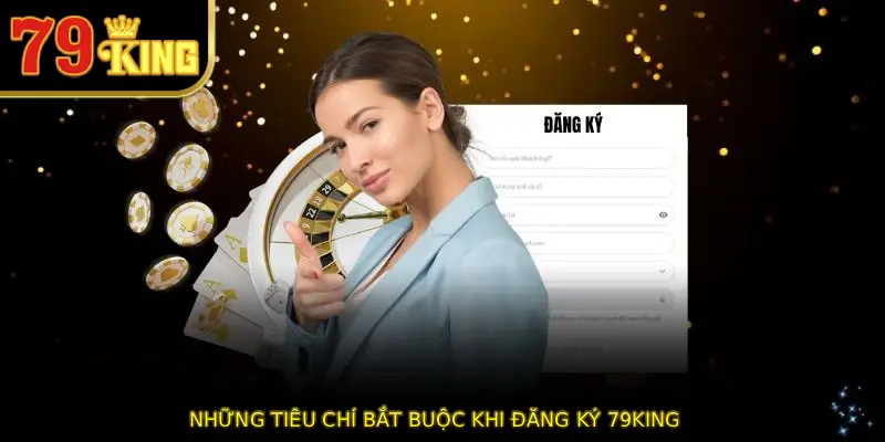 Những tiêu chí bắt buộc khi đăng ký 79KING
