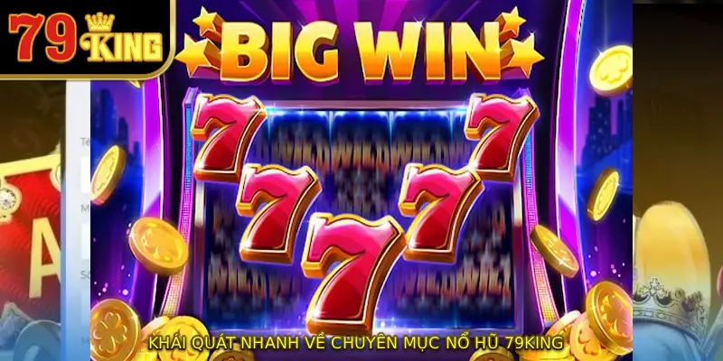 Khái quát nhanh về chuyên mục nổ hũ 79KING