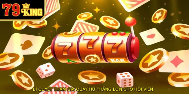 Bí quyết tham gia quay hũ thắng lớn cho hội viên